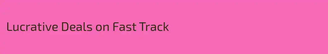 Lucrative Deals on Fast Track